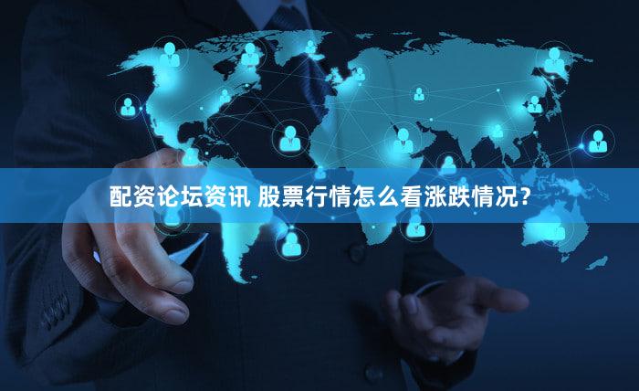 配资论坛资讯 股票行情怎么看涨跌情况？
