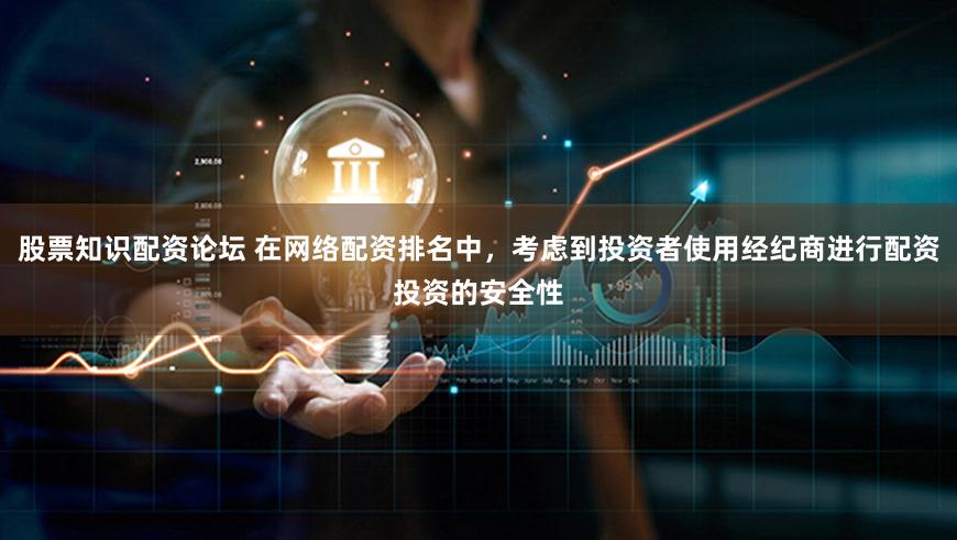 股票知识配资论坛 在网络配资排名中，考虑到投资者使用经纪商进行配资投资的安全性