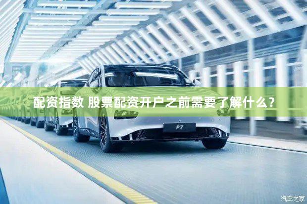 配资指数 股票配资开户之前需要了解什么？