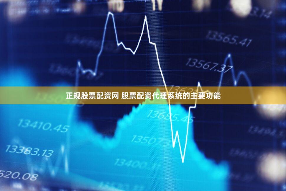 正规股票配资网 股票配资代理系统的主要功能