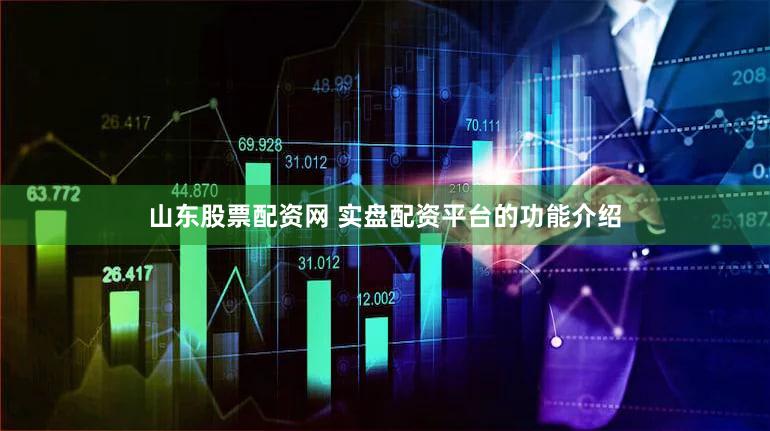 山东股票配资网 实盘配资平台的功能介绍