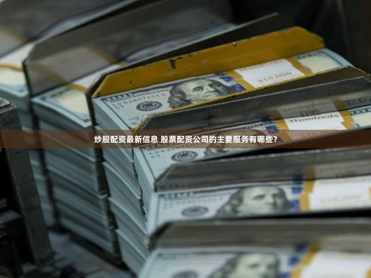 炒股配资最新信息 股票配资公司的主要服务有哪些？