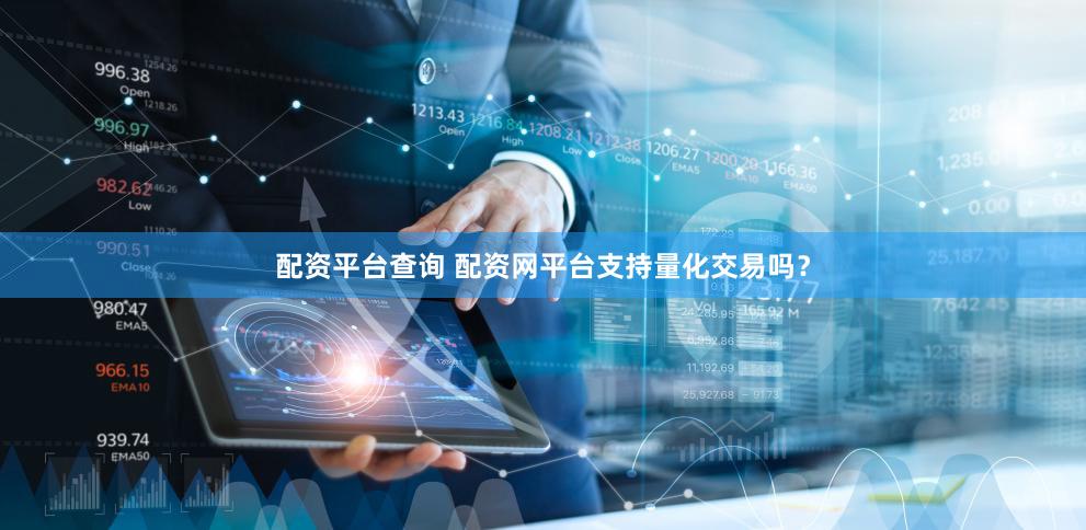 配资平台查询 配资网平台支持量化交易吗？