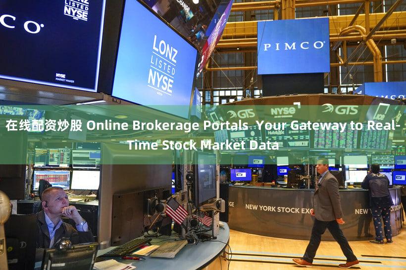 在线配资炒股 Online Brokerage Portals  Your Gateway to Real-Time Stock Market Data