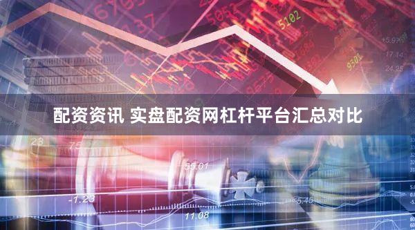 配资资讯 实盘配资网杠杆平台汇总对比