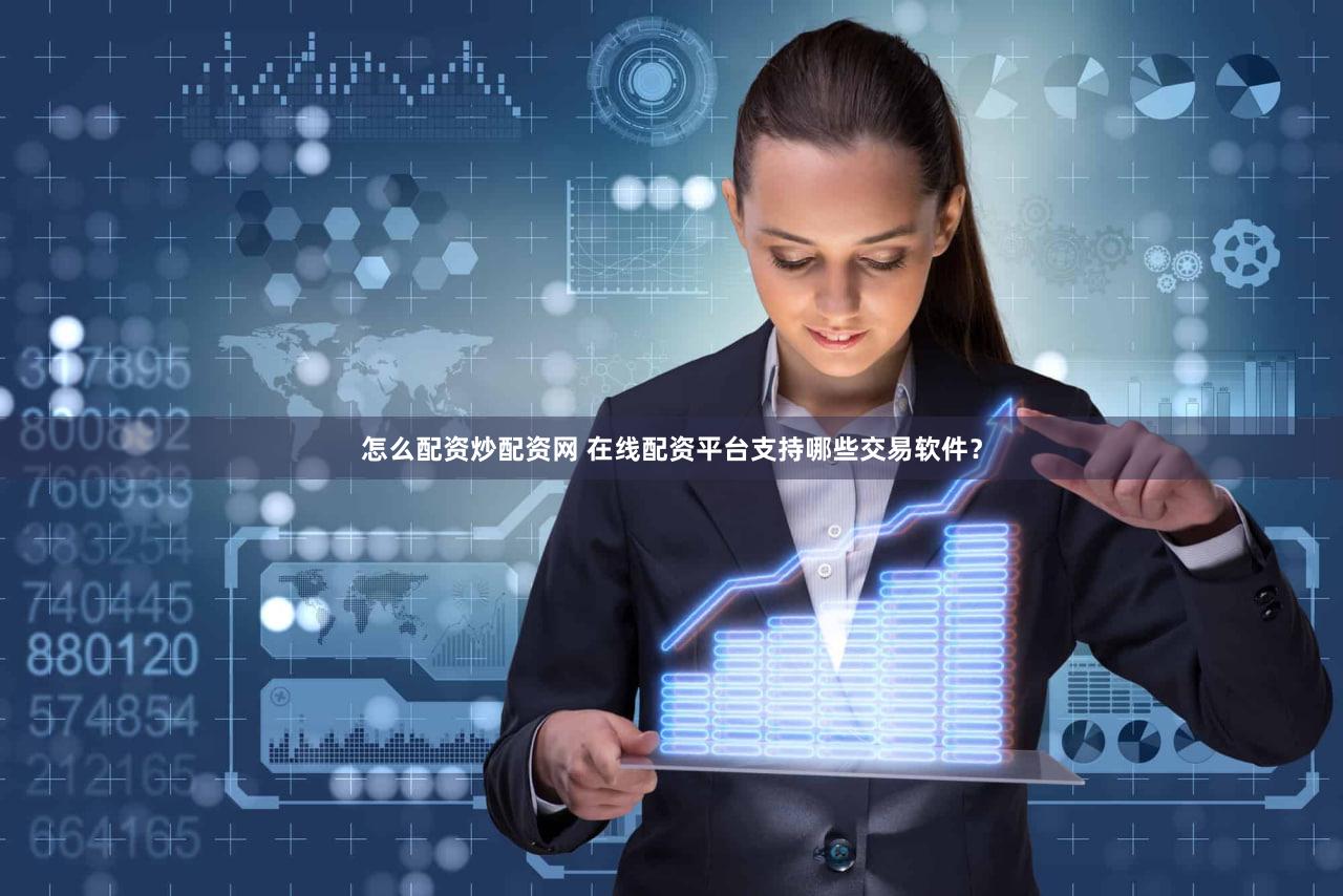 怎么配资炒配资网 在线配资平台支持哪些交易软件？