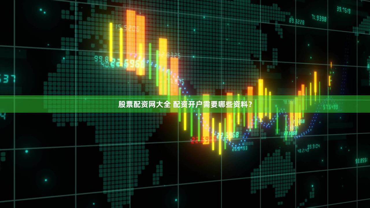 股票配资网大全 配资开户需要哪些资料？