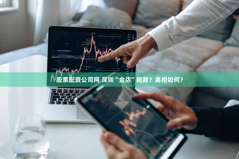 股票配资公司网 深圳“金店”跑路？真相如何？