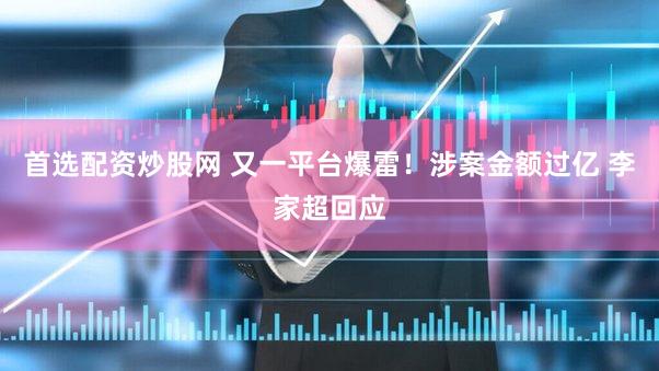 首选配资炒股网 又一平台爆雷！涉案金额过亿 李家超回应