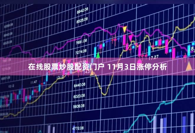 在线股票炒股配资门户 11月3日涨停分析