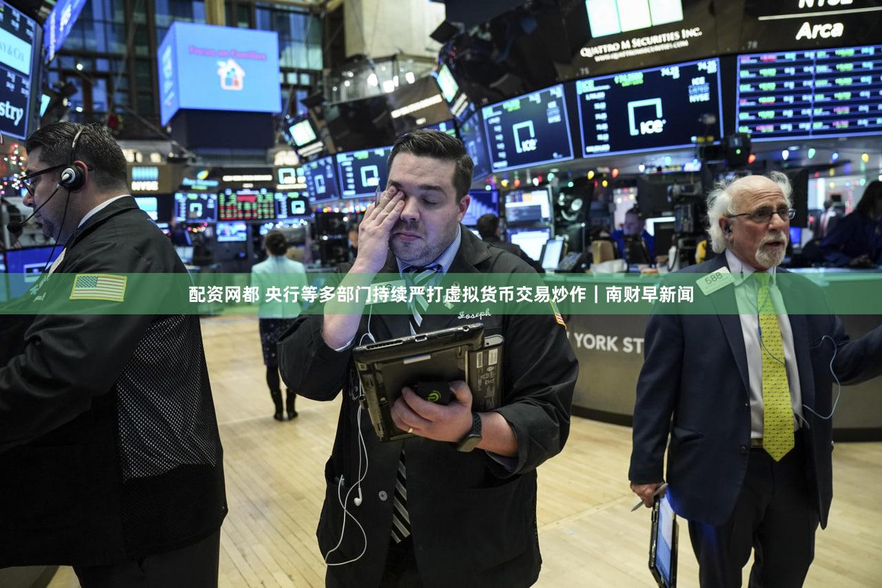 配资网都 央行等多部门持续严打虚拟货币交易炒作｜南财早新闻