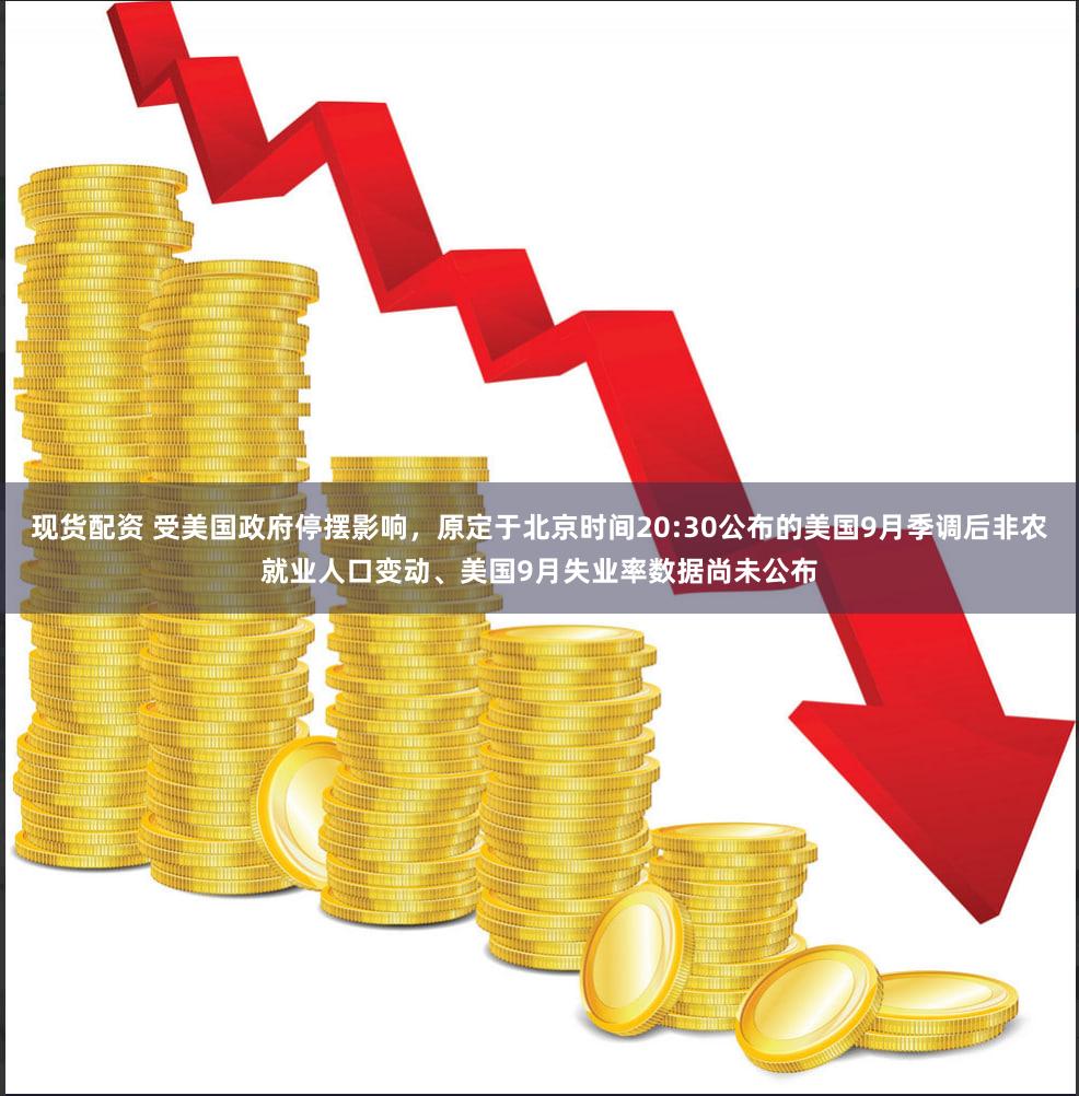 现货配资 受美国政府停摆影响，原定于北京时间20:30公布的美国9月季调后非农就业人口变动、美国9月失业率数据尚未公布