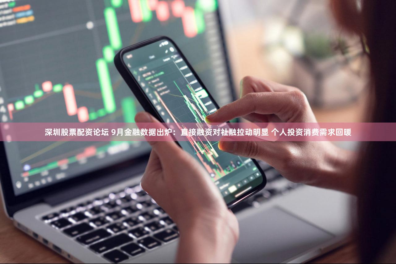 深圳股票配资论坛 9月金融数据出炉：直接融资对社融拉动明显 个人投资消费需求回暖