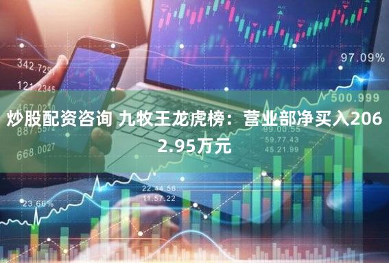 炒股配资咨询 九牧王龙虎榜:营业部净买入2062.95万元