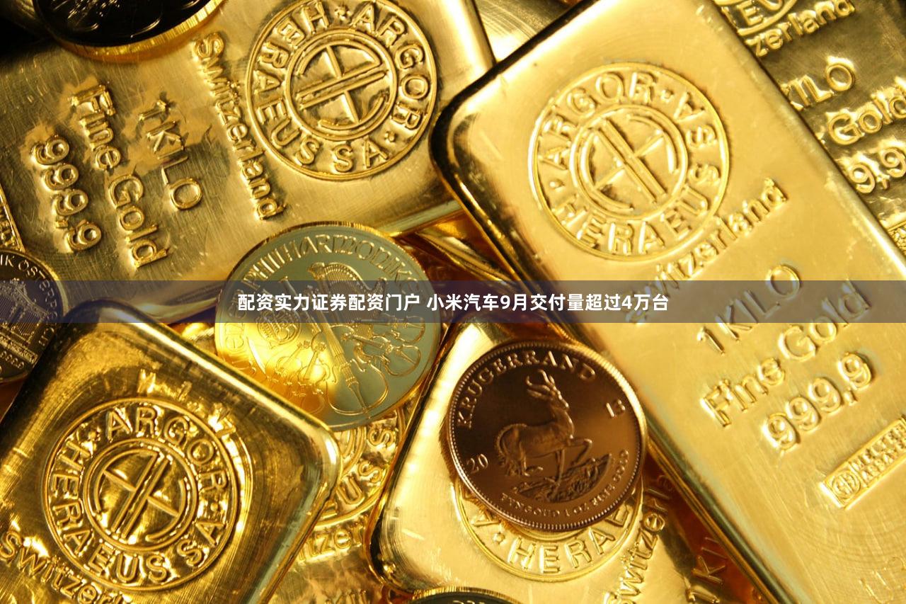 配资实力证券配资门户 小米汽车9月交付量超过4万台