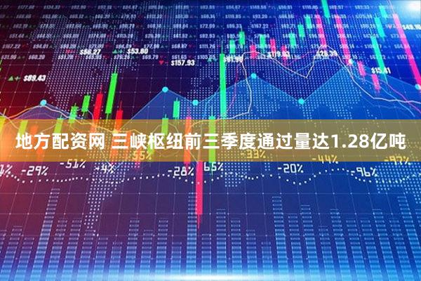 地方配资网 三峡枢纽前三季度通过量达1.28亿吨