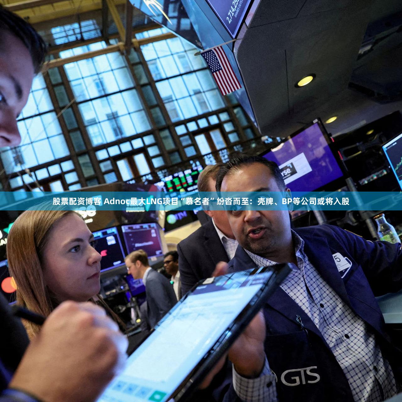 股票配资博客 Adnoc最大LNG项目“慕名者”纷沓而至：壳牌、BP等公司或将入股