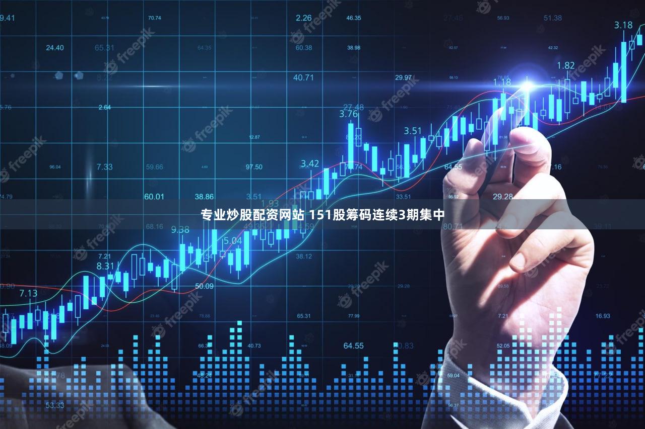 专业炒股配资网站 151股筹码连续3期集中
