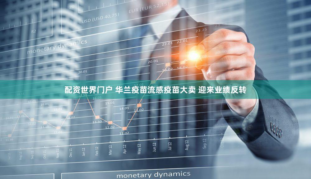 配资世界门户 华兰疫苗流感疫苗大卖 迎来业绩反转