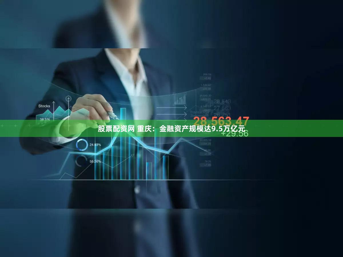 股票配资网 重庆：金融资产规模达9.5万亿元