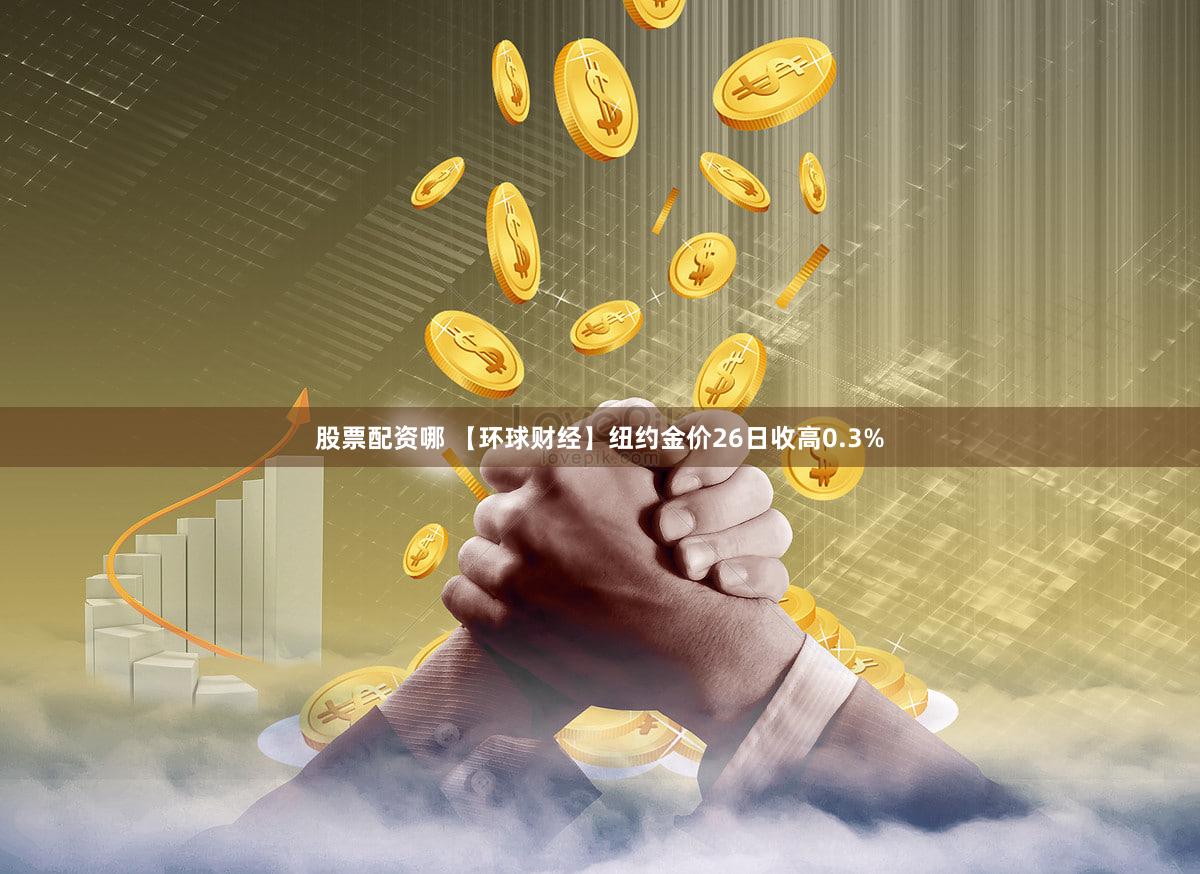 股票配资哪 【环球财经】纽约金价26日收高0.3%