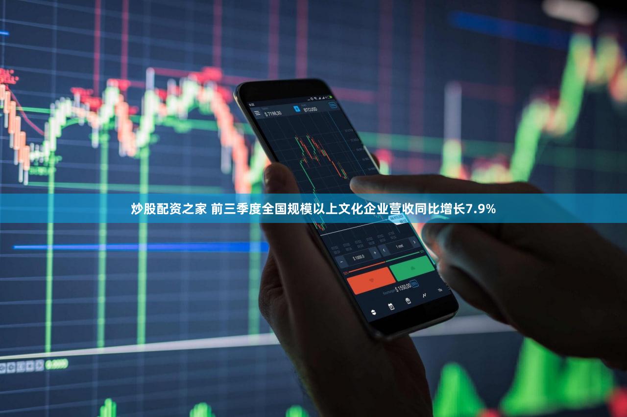 炒股配资之家 前三季度全国规模以上文化企业营收同比增长7.9%