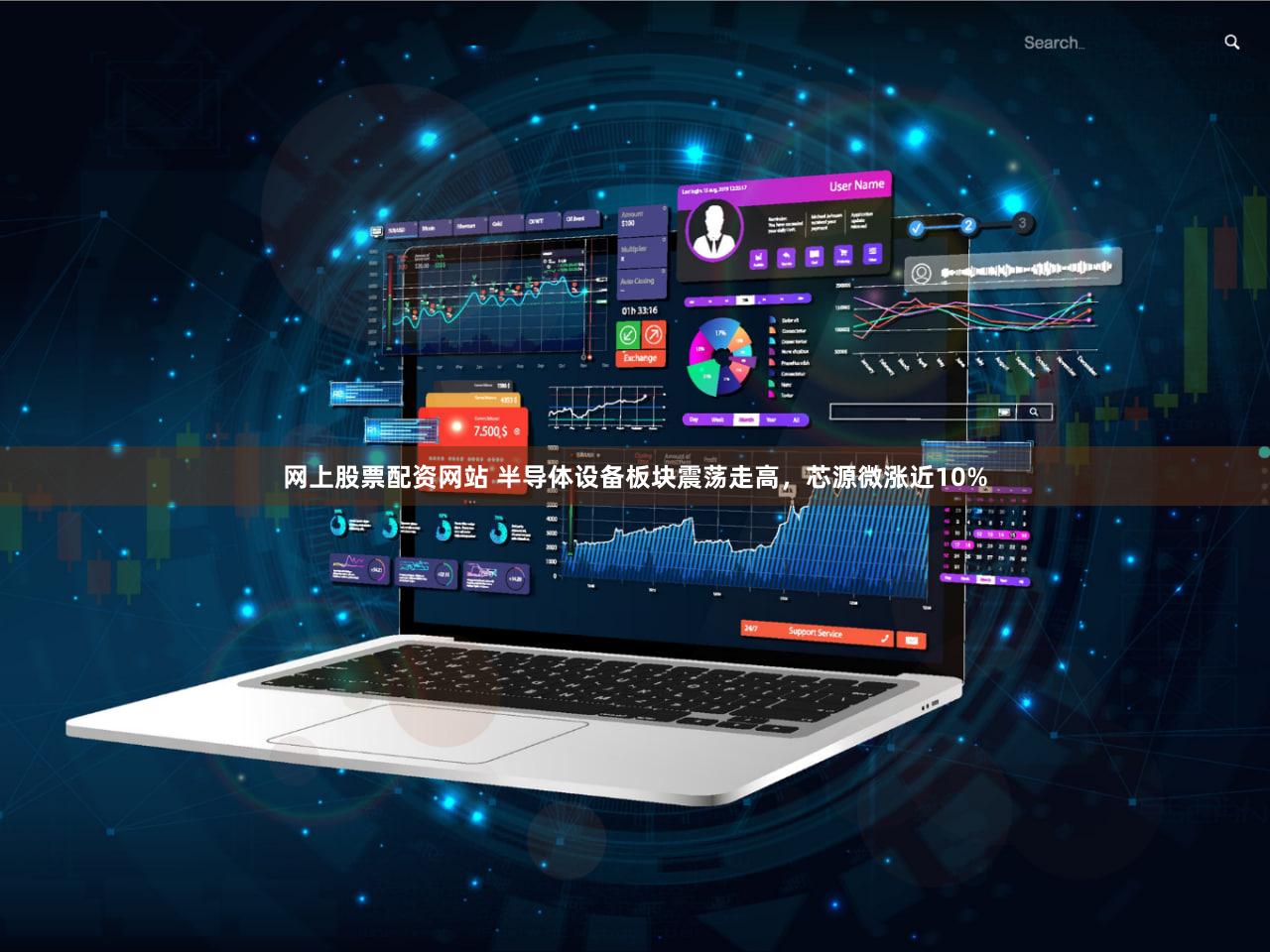 网上股票配资网站 半导体设备板块震荡走高，芯源微涨近10%