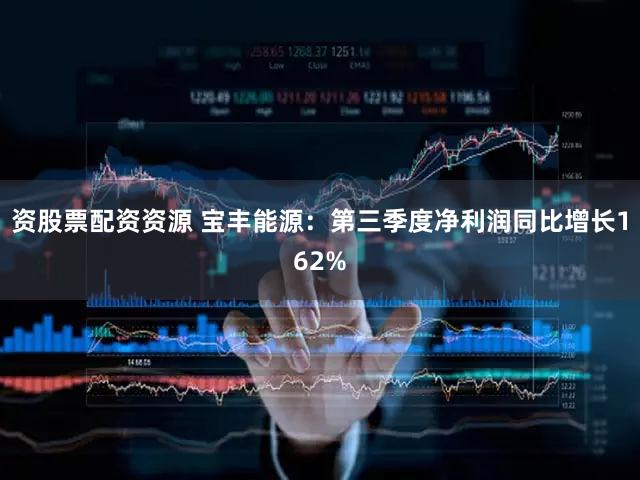 资股票配资资源 宝丰能源:第三季度净利润同比增长162%
