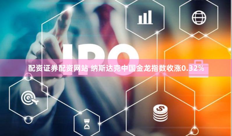 配资证券配资网站 纳斯达克中国金龙指数收涨0.32%