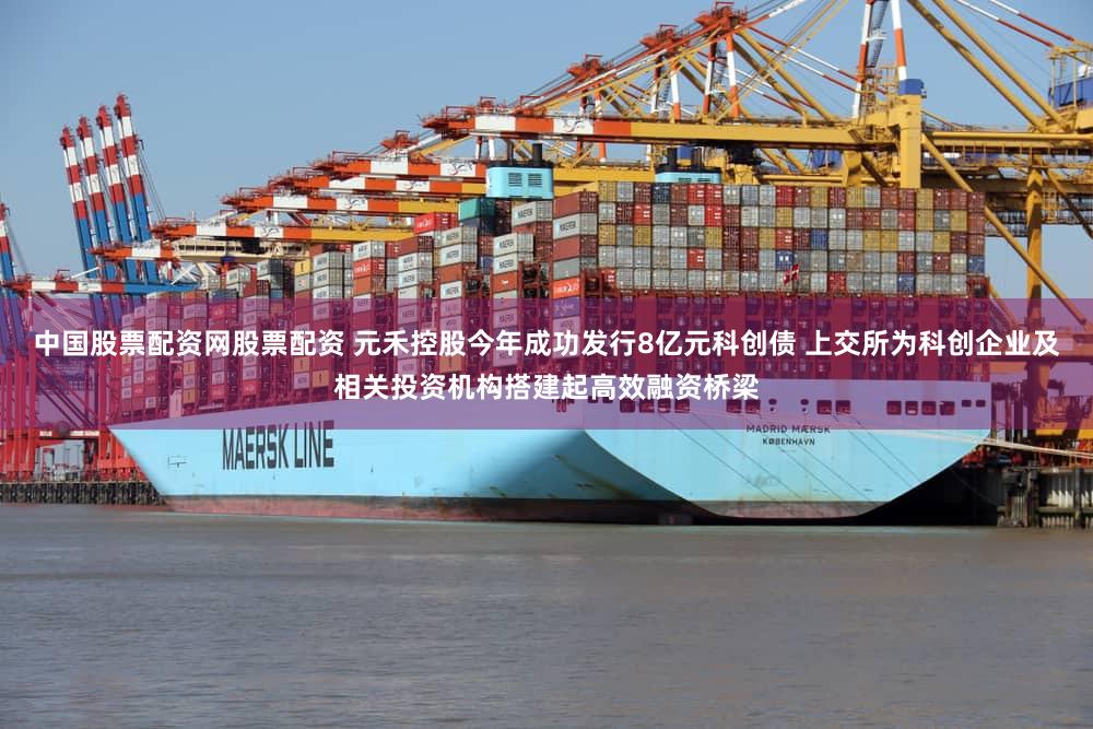 中国股票配资网股票配资 元禾控股今年成功发行8亿元科创债 上交所为科创企业及相关投资机构搭建起高效融资桥梁