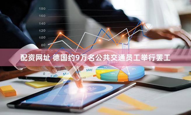 配资网址 德国约9万名公共交通员工举行罢工